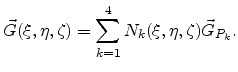 $\displaystyle \vec{G}(\xi,\eta,\zeta)=\sum_{k=1}^{4}N_{k}(\xi,\eta,\zeta)\vec{G}_{P_k}.$