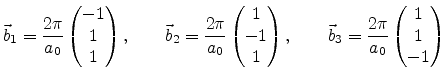 $\displaystyle \vec{b}_1 = \frac{2\pi}{a_0}\begin{pmatrix}-1 \ 1 \ 1 \end{pmat...
... , \qquad \vec{b}_3 = \frac{2\pi}{a_0}\begin{pmatrix}1 \ 1 \ -1 \end{pmatrix}$