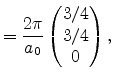 $\displaystyle = \frac{2\pi}{a_0} \begin{pmatrix}3/4 \ 3/4 \ 0 \end{pmatrix},$