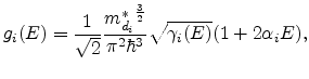 $\displaystyle g_i(E)=\frac{1}{\sqrt{2}} \frac{ {m_{d_i}^\ast}^\frac{3}{2} }{\pi^2 \hbar^3} \sqrt{\gamma_i (E)} (1+2\alpha_i E),$