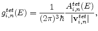 $\displaystyle g_{i,n}^{tet}(E)=\frac{1}{(2\pi)^3 \hbar} \frac{A_{i,n}^{tet}(E)}{\vert\mathbf{v}_{i,n}^{tet}\vert},$