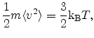 $\displaystyle \frac{1}{2} m \langle v^2 \rangle = \frac{3}{2} \mathrm{k_B}{}T,$
