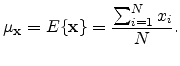 $\displaystyle \mu_{\mathbf{x}} = E \{\mathbf{x}\} = \frac{\sum_{i=1}^{N} x_i}{N}.$