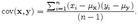 $\displaystyle \operatorname{cov}(\mathbf{x},\mathbf{y}) = \frac{\sum_{i=1}^n (x_i - \mu_\mathbf{x}) (y_i - \mu_\mathbf{y}) }{(n-1)}.$