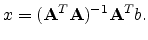 $\displaystyle x= (\mathbf{A}^T\mathbf{A})^{-1} \mathbf{A}^{T}b.$