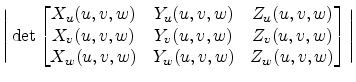 $\displaystyle \Bigg \vert \det \begin{bmatrix}X_u (u,v,w) & Y_u (u,v,w) & Z_u (...
...v (u,v,w) \\
X_w (u,v,w) & Y_w (u,v,w) & Z_w (u,v,w)
\end{bmatrix} \Bigg \vert$