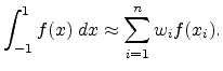 $\displaystyle \int_{-1}^1 f(x)  dx \approx \sum_{i=1}^n w_i f(x_i).$