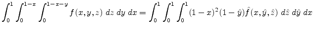 $\displaystyle \int_{0}^{1} \int_{0}^{1-x} \int_{0}^{1- x -y} f(x,y,z)\; dz  dy...
...0}^{1} (1-x)^2(1-\hat{y}) \hat{f}(x,\hat{y},\hat{z})\; d\hat{z}  d\hat{y}  dx$
