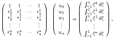$\displaystyle \left( \begin{array}{cccc} 1 & 1 & \cdots & 1 \ r_0^1 & r_1^1 & ...
...}^{1} \xi^2  d\xi \ \vdots \ \int_{-1}^{1} \xi^n  d\xi \end{array} \right),$