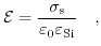 $\displaystyle \mathcal{E}=\frac{\sigma_{\text{s}}}{\varepsilon_{0} \varepsilon_{\text{Si}}}\quad,$