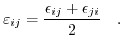 $\displaystyle \varepsilon_{ij}=\frac{\epsilon_{ij}+\epsilon_{ji}}{2}\quad.$