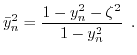 $\displaystyle \bar{y}_{n}^{2} = \frac{1-y_{n}^{2}-\zeta^{2}}{1-y_{n}^{2}}\enspace.$