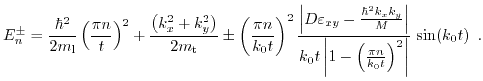 $\displaystyle E_{n}^{\pm}=\frac{\hbar^{2}}{2m_{\text{l}}}\left(\frac{\pi n}{t}\...
... 1-\left(\frac{\pi n}{k_{0} t}\right)^{2}\right\vert}\, \sin (k_{0} t)\enspace.$