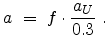 $\displaystyle a = f\cdot\frac{a_U}{0.3}  .$