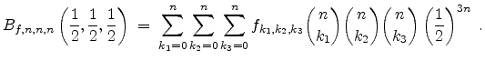 $\displaystyle B_{f,n,n,n}\left(\frac{1}{2},\frac{1}{2},\frac{1}{2}\right) \; = ...
...ose k_{1}}{n \choose k_{2}}{n \choose k_{3}} \left(\frac{1}{2}\right) ^{3n}  .$