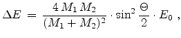 $\displaystyle \Delta E  =  \frac{4   M_1   M_2}{(M_1 + M_2)^2} \cdot \sin^2 \frac{\Theta}{2} \cdot E_0  ,$