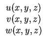 $\displaystyle \begin{array}{c}
u(x,y,z)\\
v(x,y,z)\\
w(x,y,z)
\end{array}$