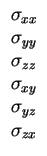 $\displaystyle \begin{array}{c}
\sigma _{xx}\\
\sigma _{yy}\\
\sigma _{zz}\\
\sigma _{xy}\\
\sigma _{yz}\\
\sigma _{zx}
\end{array}$