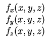 $\displaystyle \begin{array}{c}
f_x(x,y,z)\\
f_y(x,y,z)\\
f_z(x,y,z)
\end{array}$