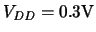$\ensuremath{V_{\mathit{DD}}}\xspace =\rm0.3V$