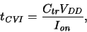 \begin{displaymath}
\ensuremath{t_{\mathit{CVI}}}\xspace = \frac{\ensuremath{C_...
...\mathit{DD}}}\xspace }{\ensuremath{I_{\mathit{on}}}\xspace } ,
\end{displaymath}