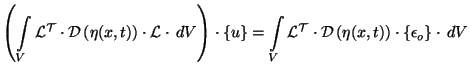 $\displaystyle \left(\int\limits_V{{\cal L^T}\cdot{\cal D}\left(\eta(x,t)\right)...
...ts_V{{\cal L^T}\cdot{\cal D}\left(\eta(x,t)\right)\cdot\{\epsilon_o\}}\cdot\:dV$