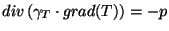 $\displaystyle div \left( \gamma_T \cdot grad (T) \right) = -p$