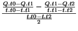 $\displaystyle \frac{\frac{Q.t0 - Q.t1}{t.t0 - t.t1}-\frac{Q.t1 - Q.t2}{t.t1 - t.t2}}{\frac{t.t0 - t.t2}{2}}$