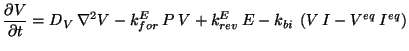 $\displaystyle \frac{\partial V}{\partial t}=D_{V}\: \nabla ^{2}V-k^{E}_{for}\: P\: V+k^{E}_{rev}\: E-k_{bi}\: \left( V\: I-V^{eq}\: I^{eq}\right)$