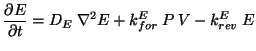 $\displaystyle \frac{\partial E}{\partial t}=D_{E}\: \nabla ^{2}E+k^{E}_{for}\: P\: V-k^{E}_{rev}\: E$