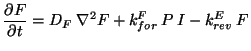 $\displaystyle \frac{\partial F}{\partial t}=D_{F}\: \nabla ^{2}F+k^{F}_{for}\: P\: I-k^{E}_{rev}\: F$