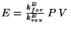 $ E = \frac{k^{E}_{for}}{k^{E}_{rev}}\: P\: V \:$