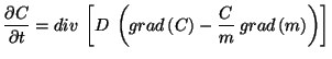 $\displaystyle \frac{\partial C}{\partial t} = div\: \left[ D\: \left( grad\left( C\right) -\frac{C}{m}\: grad\left( m\right) \right) \right]$