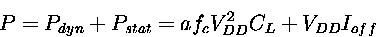 \begin{displaymath}
P= P_{dyn}+ P_{stat}
= af_{c}V_{DD}^2 C_L+ V_{DD}I_{off}
\end{displaymath}