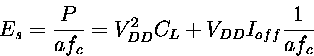 \begin{displaymath}
E_s= \frac{P}{af_{c}} = V_{DD}^2C_L+ V_{DD}I_{off}\frac{1}{af_{c}}
\end{displaymath}