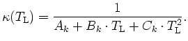 $\displaystyle \kappa (T_\mathrm{L}) = \frac{1}{A_{k}+B_{k}\cdot T_\mathrm{L}+C_{k}\cdot T_\mathrm{L}^{2}}.$