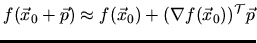 $\displaystyle f(\vec{x}_0+\vec{p})\approx
f(\vec{x}_0)+(\nabla f(\vec{x}_0))^\mathcal{T}\vec{p}$