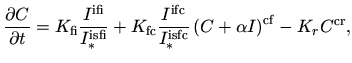 $\displaystyle \frac{\partial C}{\partial t} = K_{\mathrm{fi}} \frac{I^{\mathrm{...
...mathrm{isfc}}_*} \left(C + \alpha I\right)^{\mathrm{cf}} - K_r C^{\mathrm{cr}},$