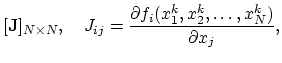 $\displaystyle [\mathbf{J}]_{N\times N},\quad J_{ij}=\frac{\partial f_i(x_1^{k}, x_2^{k},\dots,x_{N}^{k})}{\partial x_j},$