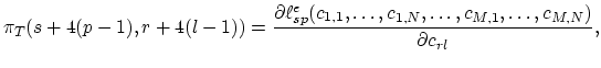 $\displaystyle \mathbf{\pi}_T(s+4(p-1),r+4(l-1))=\frac{\partial\ell_{sp}^e(c_{1,1},\dots,c_{1,N},\dots,c_{M,1},\dots,c_{M,N})}{\partial c_{rl}},$