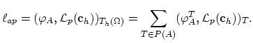 $\displaystyle \ell_{ap}=(\varphi_A,\mathcal{L}_p(\mathbf{c}_h))_{T_h(\Omega)}=\sum_{T\in P(A)}(\varphi_A^T,\mathcal{L}_p(\mathbf{c}_h))_{T}.$