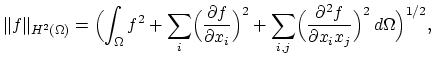 $\displaystyle \Vert f\Vert _{H^2(\Omega)}= \Bigl(\int_{\Omega}f^2 +\sum_{i}\Big...
..._{i,j}\Bigl(\frac{\partial^2 f}{\partial x_i x_j}\Bigr)^2 d\Omega\Bigr)^{1/2},$