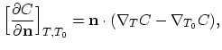 $\displaystyle \Bigl[\frac{\partial C}{\partial\mathbf{n}} \Bigr]_{T,T_0}=\mathbf{n}\cdot(\nabla_T C - \nabla_{T_0} C),$