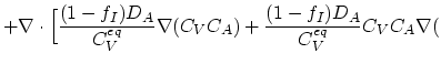 $\displaystyle +\nabla\cdot \Bigl [\frac{(1-f_I)D_A}{C_{V}^{eq}} \nabla (C_V C_A) + \frac{(1-f_I)D_A}{C_{V}^{eq}} C_V C_A\nabla ($