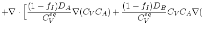 $\displaystyle +\nabla\cdot \Bigl [\frac{(1-f_I)D_A}{C_{V}^{eq}} \nabla (C_V C_A) + \frac{(1-f_I)D_B}{C_{V}^{eq}} C_V C_A\nabla ($