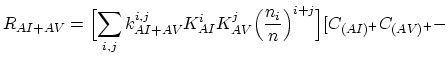 $\displaystyle R_{AI+AV}=\Bigl[ \sum_{i,j} k_{AI+AV}^{i,j} K_{AI}^i K_{AV}^j\Bigl(\frac{n_i}{n}\Bigr)^{i+j} \Bigr] [C_{(AI)^{+}}C_{(AV)^{+}}-$