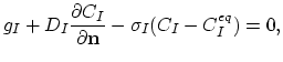 $\displaystyle g_{I} + D_{I} \frac{\partial C_I}{\partial \mathbf{n}} - \sigma_{I}(C_{I}-C_{I}^{eq}) = 0,$