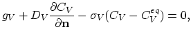 $\displaystyle g_{V} +D_{V} \frac{\partial C_V}{\partial \mathbf{n}} - \sigma_{V}(C_{V}-C_{V}^{eq}) = 0,$
