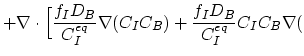 $\displaystyle +\nabla\cdot \Bigl [ \frac{f_I D_B}{C_{I}^{eq}}\nabla (C_I C_B) + \frac{f_I D_B}{C_{I}^{eq}}C_I C_B \nabla ($