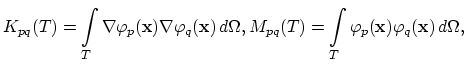 $\displaystyle K_{pq}(T)=\int\limits_T \nabla \varphi_p(\mathbf{x}) \nabla \varp...
... M_{pq}(T)=\int\limits_T \varphi_p(\mathbf{x}) \varphi_q(\mathbf{x}) d\Omega,$